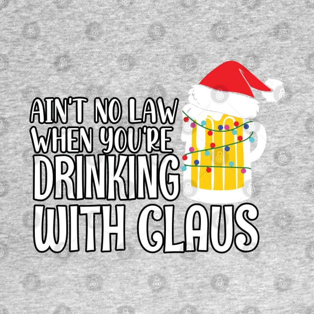 Aint No Law When youre drinking with Claus - Ugly Christmas Clause Beer by WassilArt